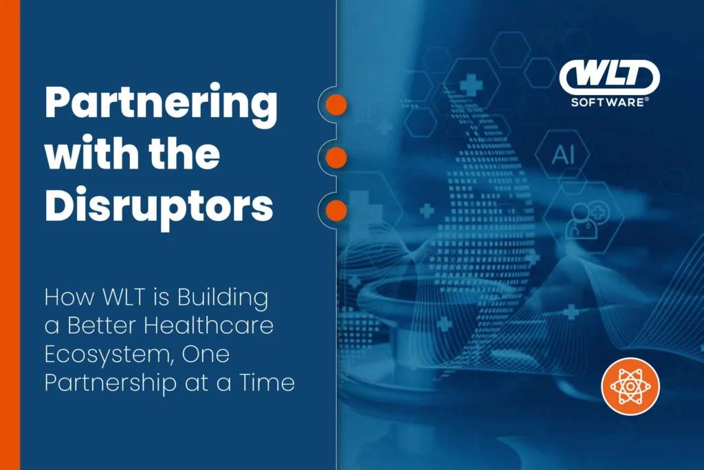 Partnering with the Disruptors How WLT is Building a Better Healthcare Ecosystem, One Partnership at a Time